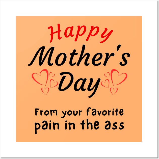 Happy Mother's Day from your Favorite Pain in the A*s Wall Art by Try It